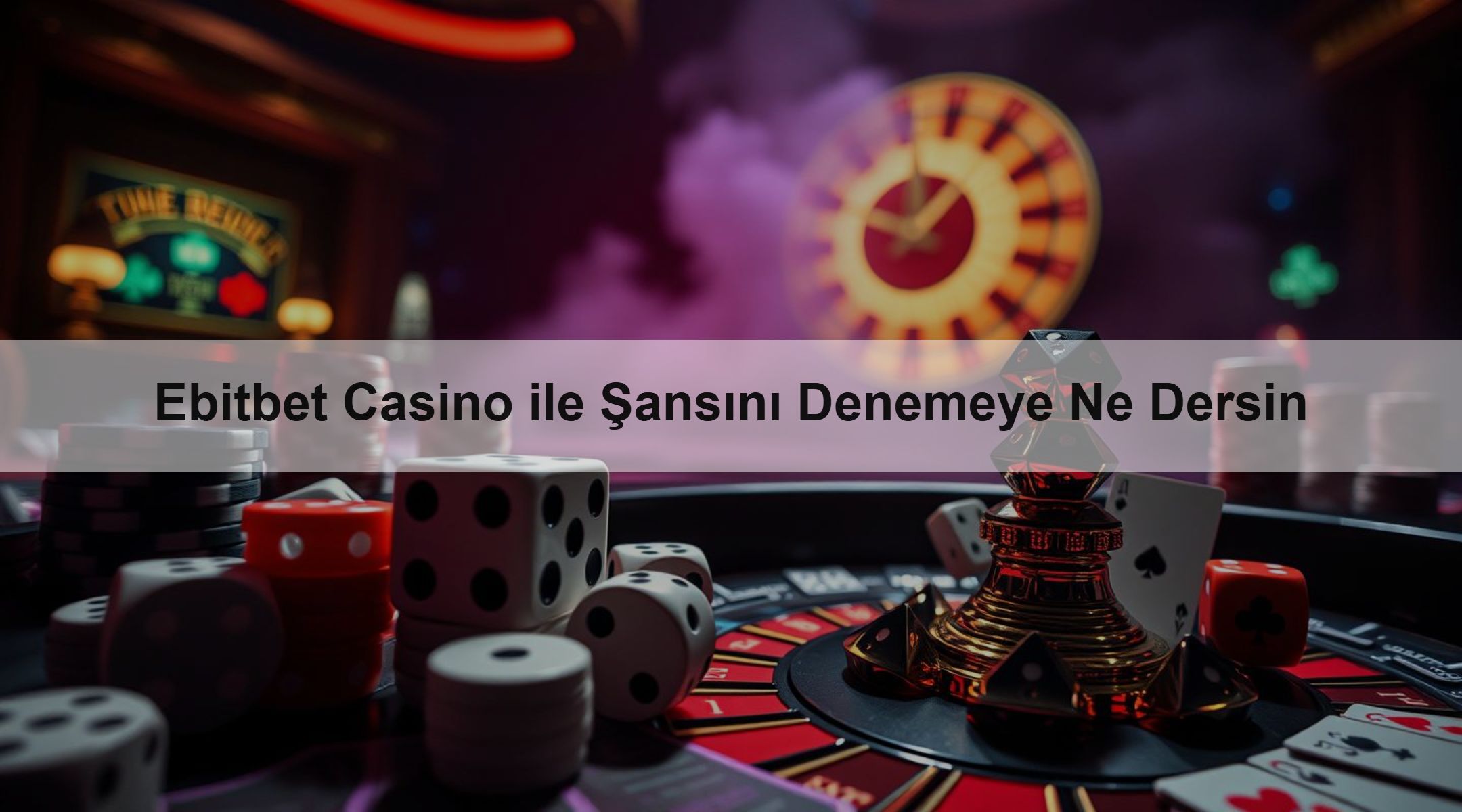 Ebitbet Casino ile Şansını Denemeye Ne Dersin